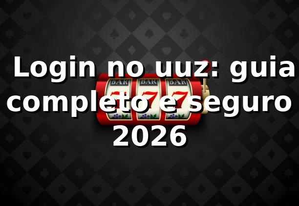 ⭐ Login no uuz: guia completo e seguro 2026